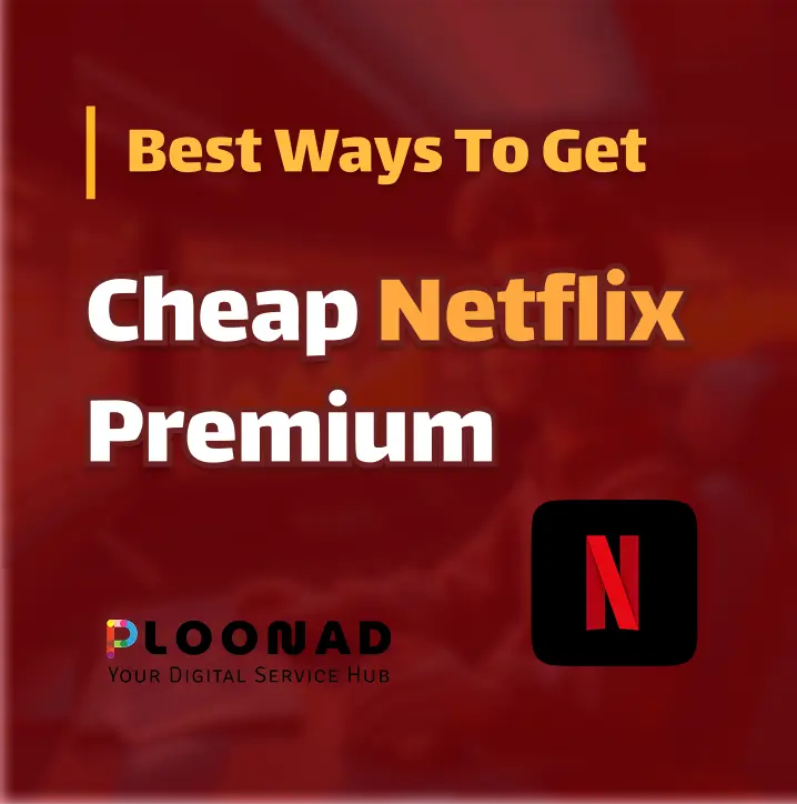 Best Ways to Get Cheap Netflix Premium in 2024